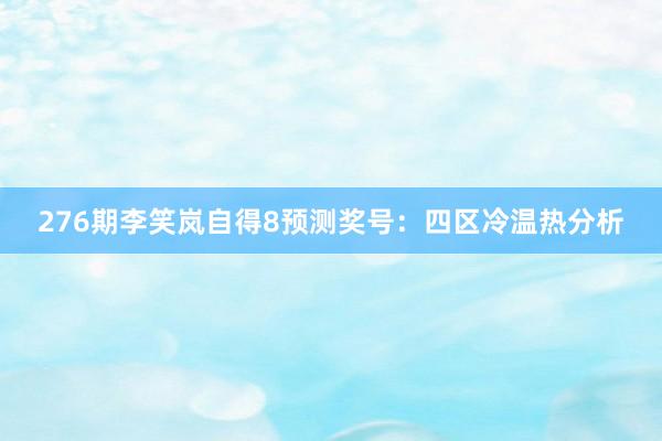 276期李笑岚自得8预测奖号：四区冷温热分析